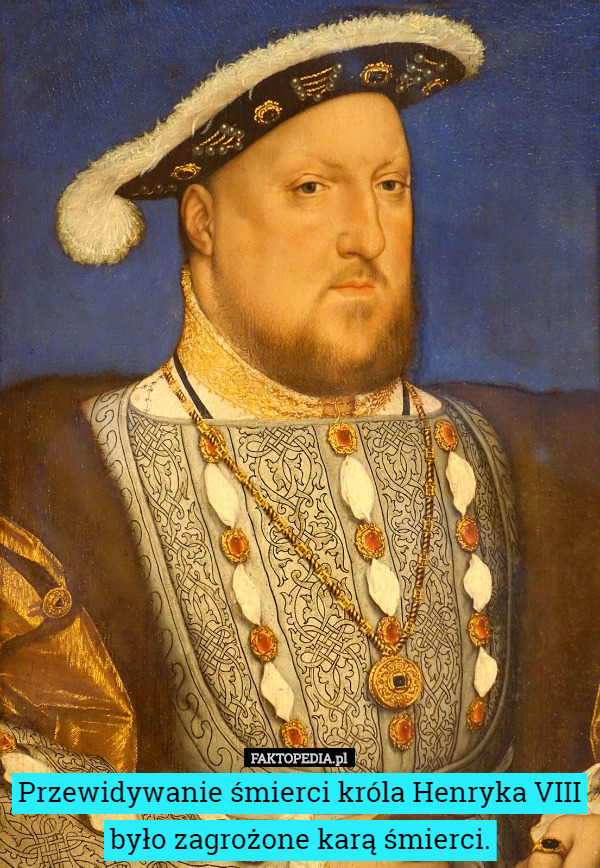Przewidywanie śmierci króla Henryka VIII było zagrożone karą śmierci. 