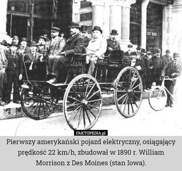 Pierwszy amerykański pojazd elektryczny, osiągający prędkość 22 km/h, zbudował w 1890 r. William Morrison z Des Moines (stan Iowa). 