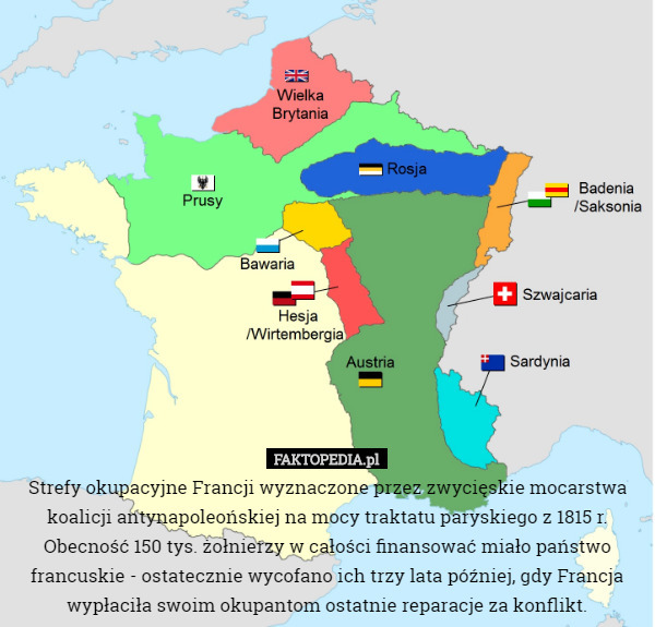 Strefy okupacyjne Francji wyznaczone przez zwycięskie mocarstwa koalicji antynapoleońskiej na mocy traktatu paryskiego z 1815 r. Obecność 150 tys. żołnierzy w całości finansować miało państwo francuskie - ostatecznie wycofano ich trzy lata później, gdy Francja wypłaciła swoim okupantom ostatnie reparacje za konflikt. 