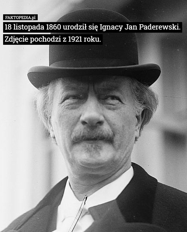 18 listopada 1860 urodził się Ignacy Jan Paderewski. Zdjęcie pochodzi z 1921 roku. 
