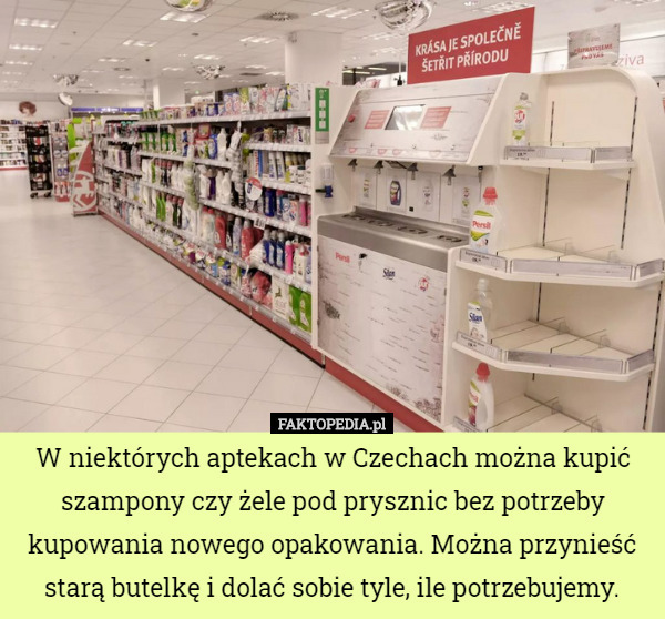 W niektórych aptekach w Czechach można kupić szampony czy żele pod prysznic bez potrzeby kupowania nowego opakowania. Można przynieść starą butelkę i dolać sobie tyle, ile potrzebujemy. 