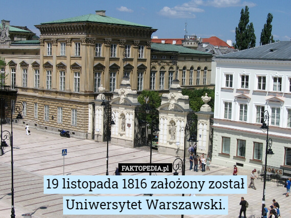 19 listopada 1816 założony został Uniwersytet Warszawski. 