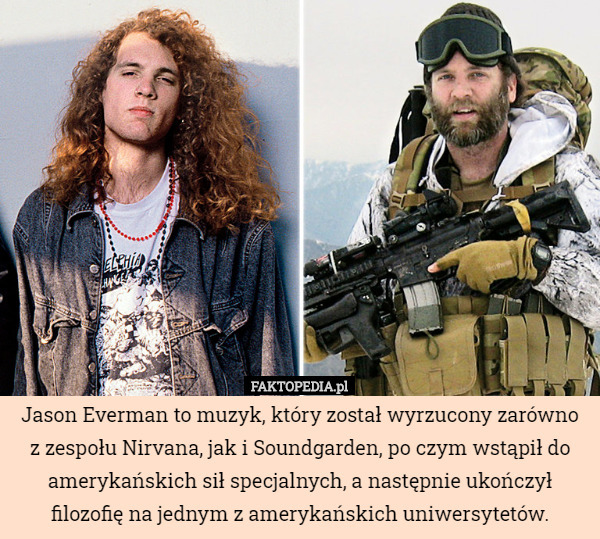 Jason Everman to muzyk, który został wyrzucony zarówno z zespołu Nirvana, jak i Soundgarden, po czym wstąpił do amerykańskich sił specjalnych, a następnie ukończył filozofię na jednym z amerykańskich uniwersytetów. 