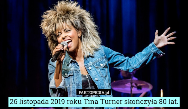 26 listopada 2019 roku Tina Turner skończyła 80 lat. 