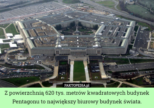 Z powierzchnią 620 tys. metrów kwadratowych budynek Pentagonu to największy biurowy budynek świata. 