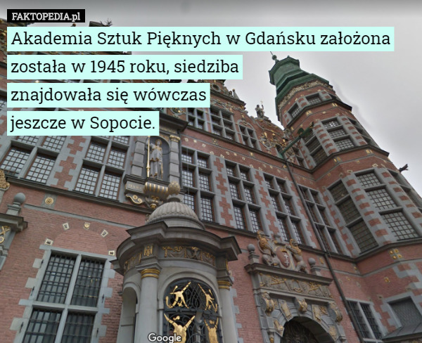 Akademia Sztuk Pięknych w Gdańsku założona została w 1945 roku, siedziba
 znajdowała się wówczas
 jeszcze w Sopocie. 