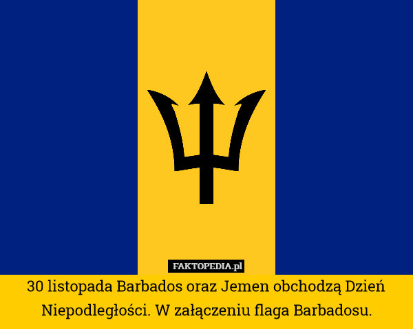 30 listopada Barbados oraz Jemen obchodzą Dzień Niepodległości. W załączeniu flaga Barbadosu. 