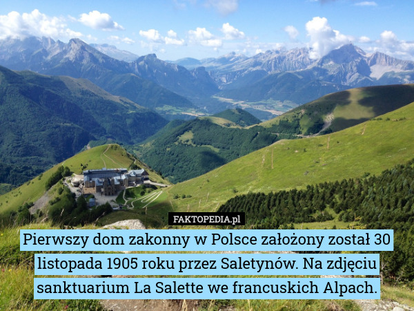 Pierwszy dom zakonny w Polsce założony został 30 listopada 1905 roku przez Saletynów. Na zdjęciu sanktuarium La Salette we francuskich Alpach. 