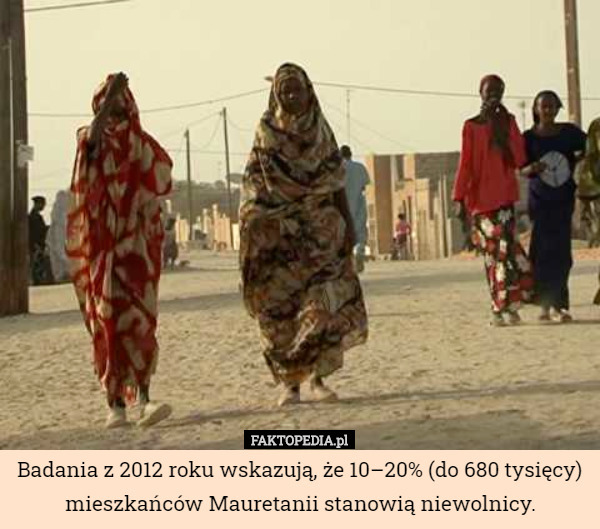 Badania z 2012 roku wskazują, że 10–20% (do 680 tysięcy) mieszkańców Mauretanii stanowią niewolnicy. 