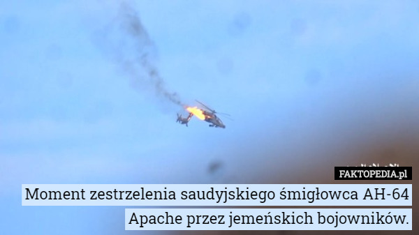 Moment zestrzelenia saudyjskiego śmigłowca AH-64 Apache przez jemeńskich bojowników. 