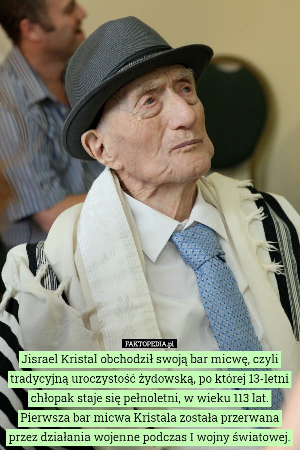 Jisrael Kristal obchodził swoją bar micwę, czyli tradycyjną uroczystość żydowską, po której 13-letni chłopak staje się pełnoletni, w wieku 113 lat. Pierwsza bar micwa Kristala została przerwana przez działania wojenne podczas I wojny światowej. 