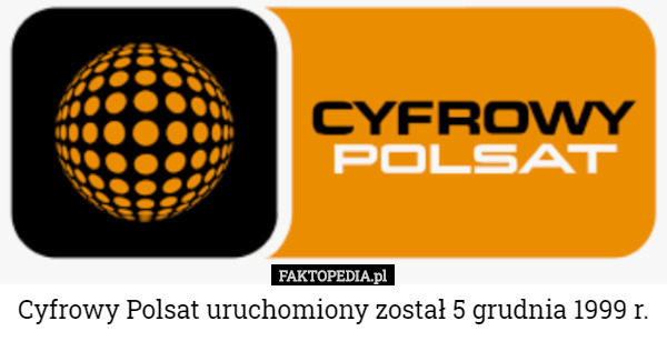 Cyfrowy Polsat uruchomiony został 5 grudnia 1999 r. 