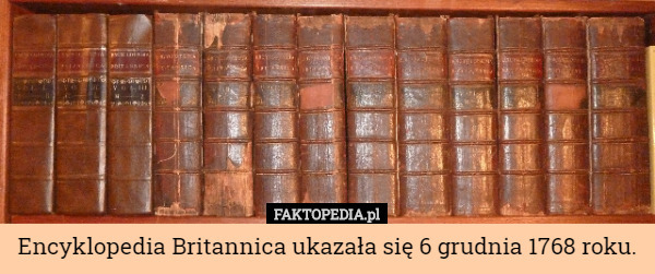 Encyklopedia Britannica ukazała się 6 grudnia 1768 roku. 