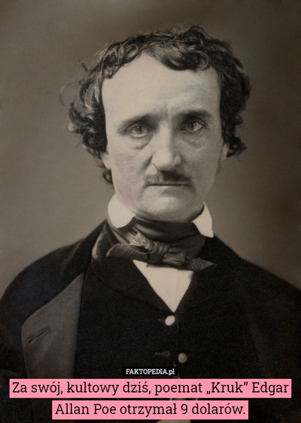 Za swój, kultowy dziś, poemat „Kruk” Edgar Allan Poe otrzymał 9 dolarów. 