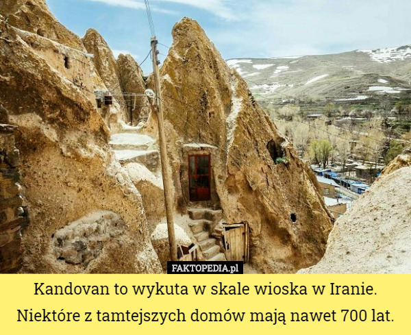 Kandovan to wykuta w skale wioska w Iranie. Niektóre z tamtejszych domów mają nawet 700 lat. 