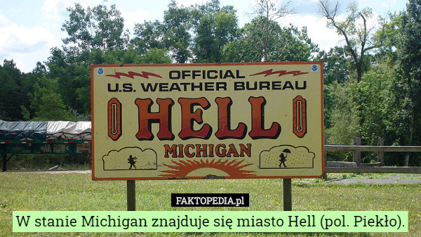 W stanie Michigan znajduje się miasto Hell (pol. Piekło). 