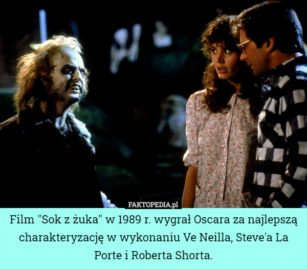 Film "Sok z żuka" w 1989 r. wygrał Oscara za najlepszą charakteryzację w wykonaniu Ve Neilla, Steve'a La Porte i Roberta Shorta. 