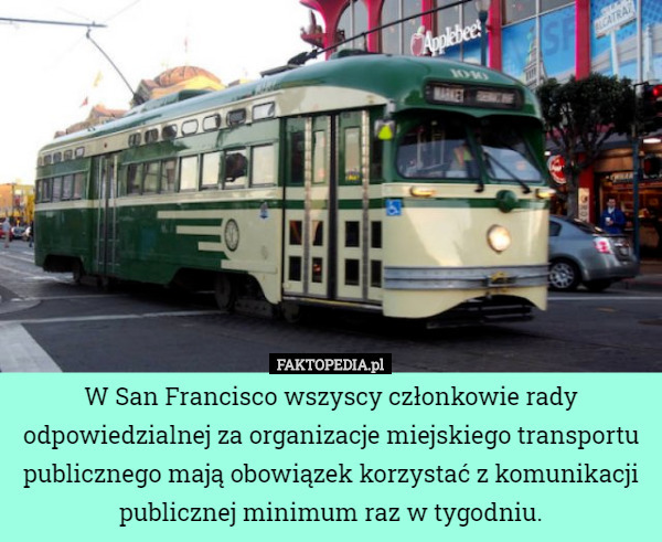W San Francisco wszyscy członkowie rady odpowiedzialnej za organizacje miejskiego transportu publicznego mają obowiązek korzystać z komunikacji publicznej minimum raz w tygodniu. 