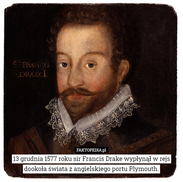 13 grudnia 1577 roku sir Francis Drake wypłynął w rejs dookoła świata z angielskiego portu Plymouth. 