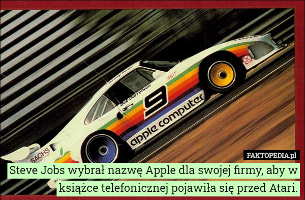 Steve Jobs wybrał nazwę Apple dla swojej firmy, aby w książce telefonicznej pojawiła się przed Atari. 