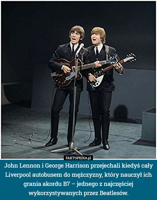 John Lennon i George Harrison przejechali kiedyś cały Liverpool autobusem do mężczyzny, który nauczył ich grania akordu B7 – jednego z najczęściej wykorzystywanych przez Beatlesów. 