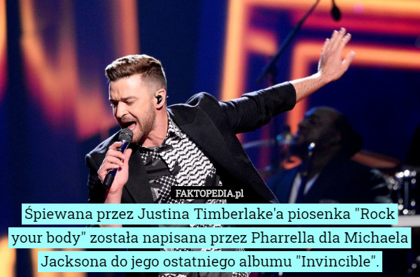 Śpiewana przez Justina Timberlake'a piosenka "Rock your body" została napisana przez Pharrella dla Michaela Jacksona do jego ostatniego albumu "Invincible". 