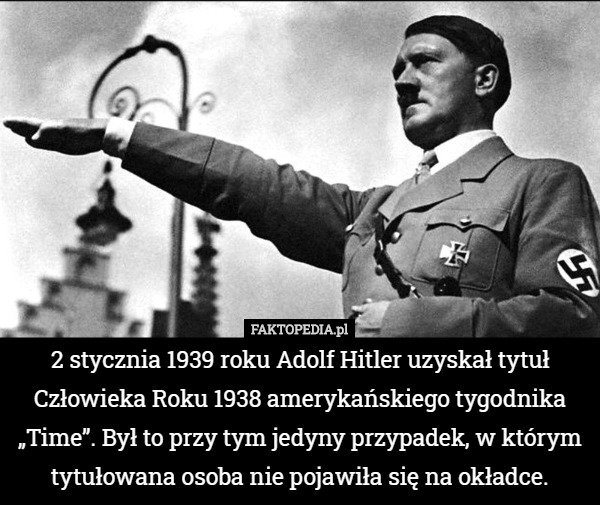 2 stycznia 1939 roku Adolf Hitler uzyskał tytuł Człowieka Roku 1938 amerykańskiego tygodnika „Time”. Był to przy tym jedyny przypadek, w którym tytułowana osoba nie pojawiła się na okładce. 