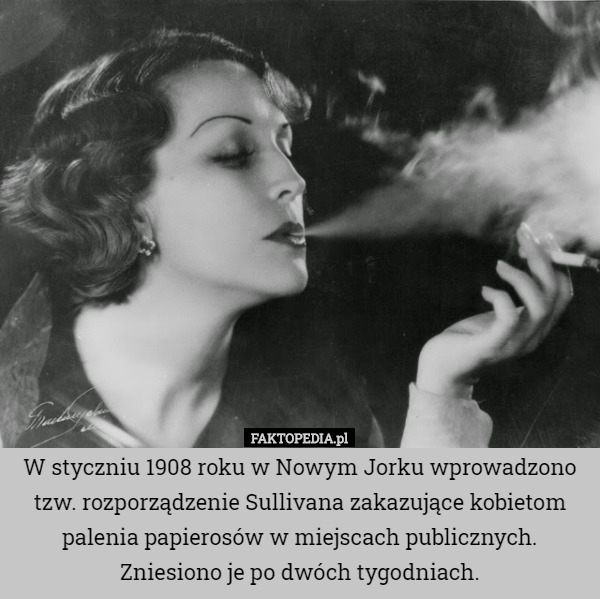 W styczniu 1908 roku w Nowym Jorku wprowadzono tzw. rozporządzenie Sullivana zakazujące kobietom palenia papierosów w miejscach publicznych. Zniesiono je po dwóch tygodniach. 