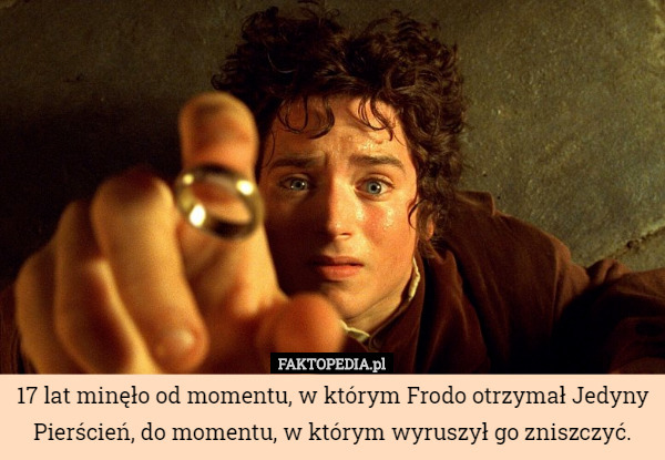 17 lat minęło od momentu, w którym Frodo otrzymał Jedyny Pierścień, do momentu, w którym wyruszył go zniszczyć. 