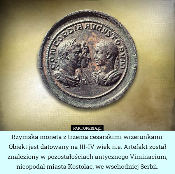 Rzymska moneta z trzema cesarskimi wizerunkami. Obiekt jest datowany na III-IV wiek n.e. Artefakt został znaleziony w pozostałościach antycznego Viminacium, nieopodal miasta Kostolac, we wschodniej Serbii. 