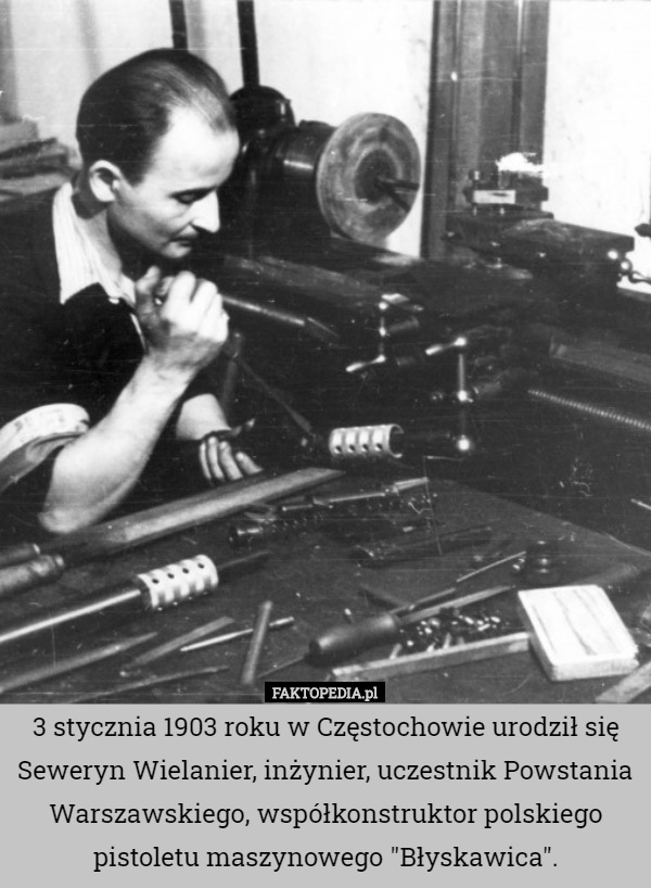 3 stycznia 1903 roku w Częstochowie urodził się Seweryn Wielanier, inżynier, uczestnik Powstania Warszawskiego, współkonstruktor polskiego pistoletu maszynowego "Błyskawica". 