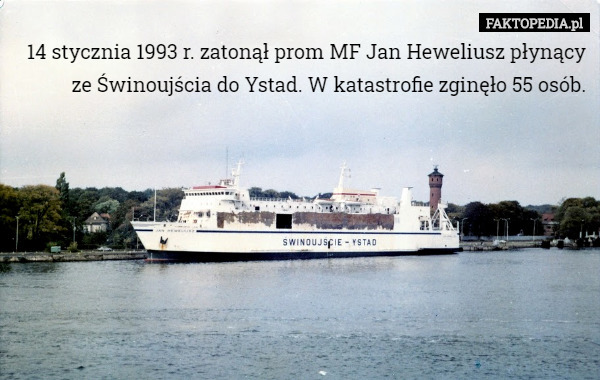14 stycznia 1993 r. zatonął prom MF Jan Heweliusz płynący ze Świnoujścia do Ystad. W katastrofie zginęło 55 osób. 