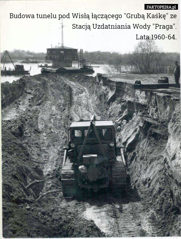 Budowa tunelu pod Wisłą łączącego "Grubą Kaśkę" ze Stacją Uzdatniania Wody "Praga".
Lata 1960-64. 