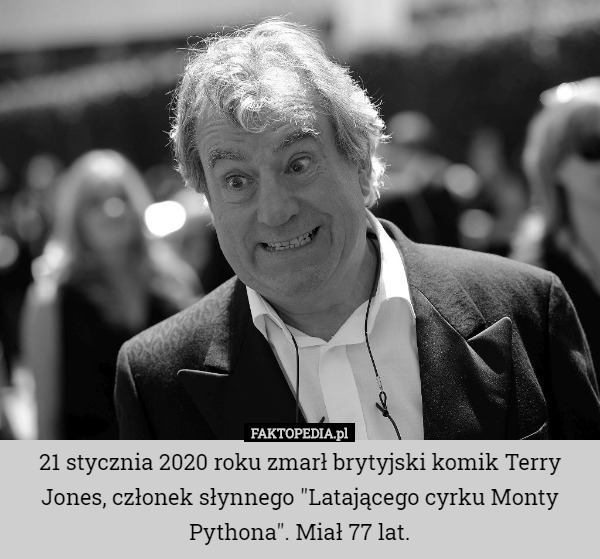 21 stycznia 2020 roku zmarł brytyjski komik Terry Jones, członek słynnego "Latającego cyrku Monty Pythona". Miał 77 lat. 