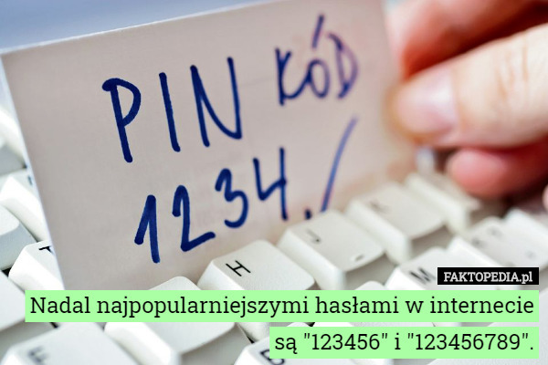 Nadal najpopularniejszymi hasłami w internecie są "123456" i "123456789". 