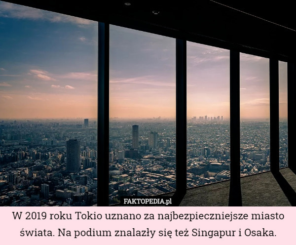 W 2019 roku Tokio uznano za najbezpieczniejsze miasto świata. Na podium znalazły się też Singapur i Osaka. 