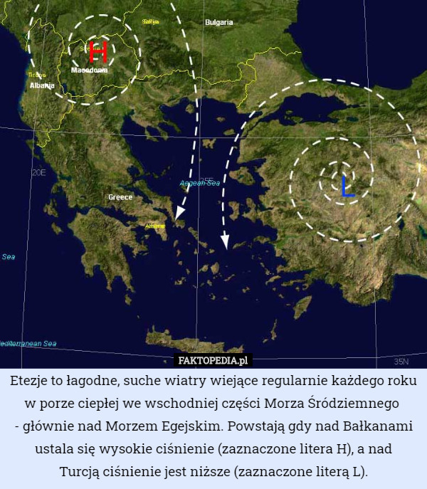 Etezje to łagodne, suche wiatry wiejące regularnie każdego roku w porze ciepłej we wschodniej części Morza Śródziemnego 
- głównie nad Morzem Egejskim. Powstają gdy nad Bałkanami ustala się wysokie ciśnienie (zaznaczone litera H), a nad
 Turcją ciśnienie jest niższe (zaznaczone literą L). 