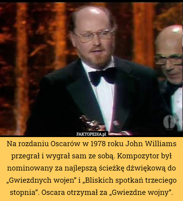 Na rozdaniu Oscarów w 1978 roku John Williams przegrał i wygrał sam ze sobą. Kompozytor był nominowany za najlepszą ścieżkę dźwiękową do „Gwiezdnych wojen” i „Bliskich spotkań trzeciego stopnia”. Oscara otrzymał za „Gwiezdne wojny”. 