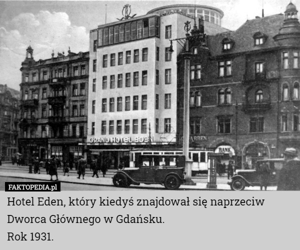 Hotel Eden, który kiedyś znajdował się naprzeciw Dworca Głównego w Gdańsku.
Rok 1931. 
