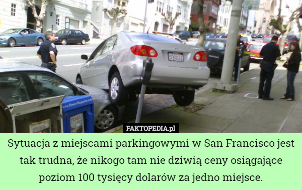 Sytuacja z miejscami parkingowymi w San Francisco jest tak trudna, że nikogo tam nie dziwią ceny osiągające poziom 100 tysięcy dolarów za jedno miejsce. 