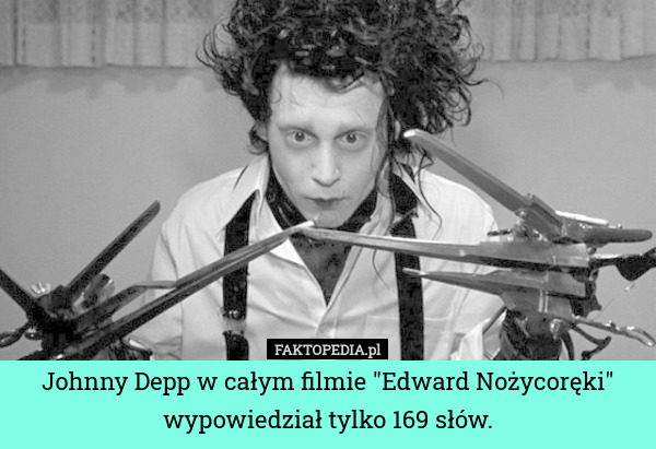 Johnny Depp w całym filmie "Edward Nożycoręki" wypowiedział tylko 169 słów. 