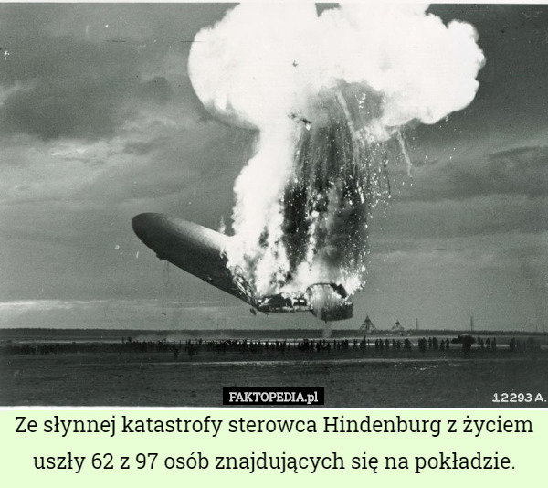 Ze słynnej katastrofy sterowca Hindenburg z życiem uszły 62 z 97 osób znajdujących się na pokładzie. 