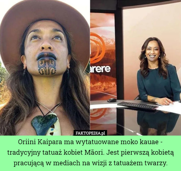 Oriini Kaipara ma wytatuowane moko kauae - tradycyjny tatuaż kobiet Māori. Jest pierwszą kobietą pracującą w mediach na wizji z tatuażem twarzy. 