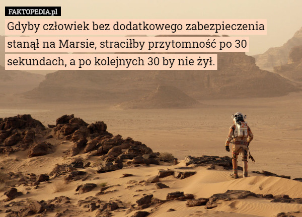 Gdyby człowiek bez dodatkowego zabezpieczenia stanął na Marsie, straciłby przytomność po 30 sekundach, a po kolejnych 30 by nie żył. 