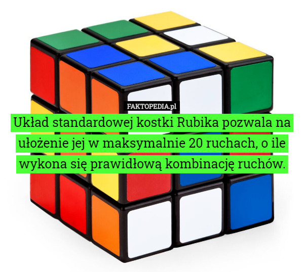 Układ standardowej kostki Rubika pozwala na ułożenie jej w maksymalnie 20 ruchach, o ile wykona się prawidłową kombinację ruchów. 