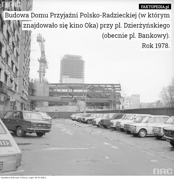 Budowa Domu Przyjaźni Polsko-Radzieckiej (w którym znajdowało się kino Oka) przy pl. Dzierżyńskiego (obecnie pl. Bankowy).
Rok 1978. 