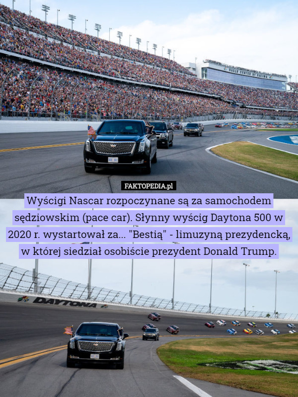 Wyścigi Nascar rozpoczynane są za samochodem sędziowskim (pace car). Słynny wyścig Daytona 500 w 2020 r. wystartował za... "Bestią" - limuzyną prezydencką, w której siedział osobiście prezydent Donald Trump. 