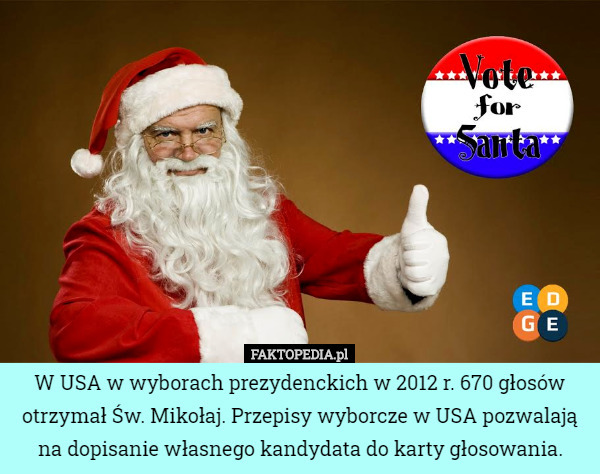 W USA w wyborach prezydenckich w 2012 r. 670 głosów otrzymał Św. Mikołaj. Przepisy wyborcze w USA pozwalają na dopisanie własnego kandydata do karty głosowania. 