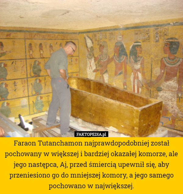Faraon Tutanchamon najprawdopodobniej został pochowany w większej i bardziej okazałej komorze, ale jego następca, Aj, przed śmiercią upewnił się, aby przeniesiono go do mniejszej komory, a jego samego pochowano w największej. 