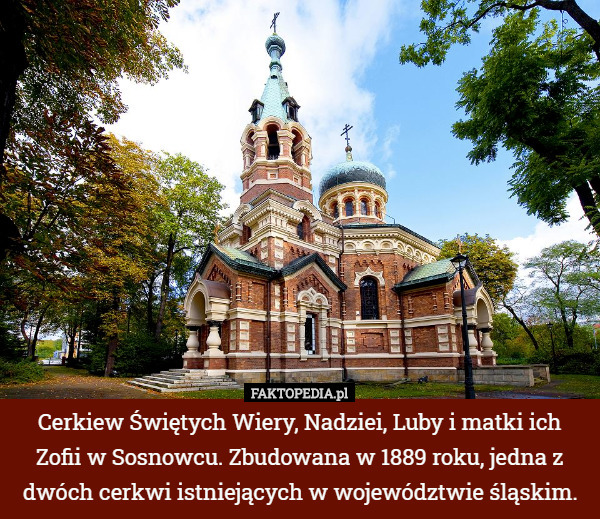 Cerkiew Świętych Wiery, Nadziei, Luby i matki ich Zofii w Sosnowcu. Zbudowana w 1889 roku, jedna z dwóch cerkwi istniejących w województwie śląskim. 